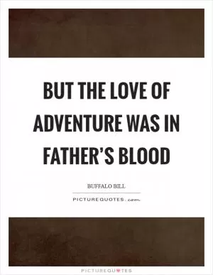 But the love of adventure was in father’s blood Picture Quote #1