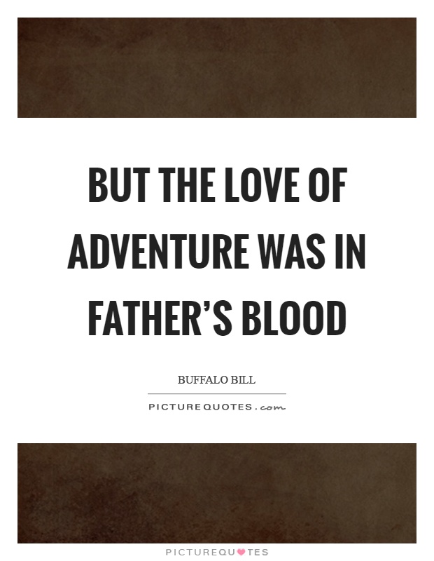 But the love of adventure was in father's blood Picture Quote #1