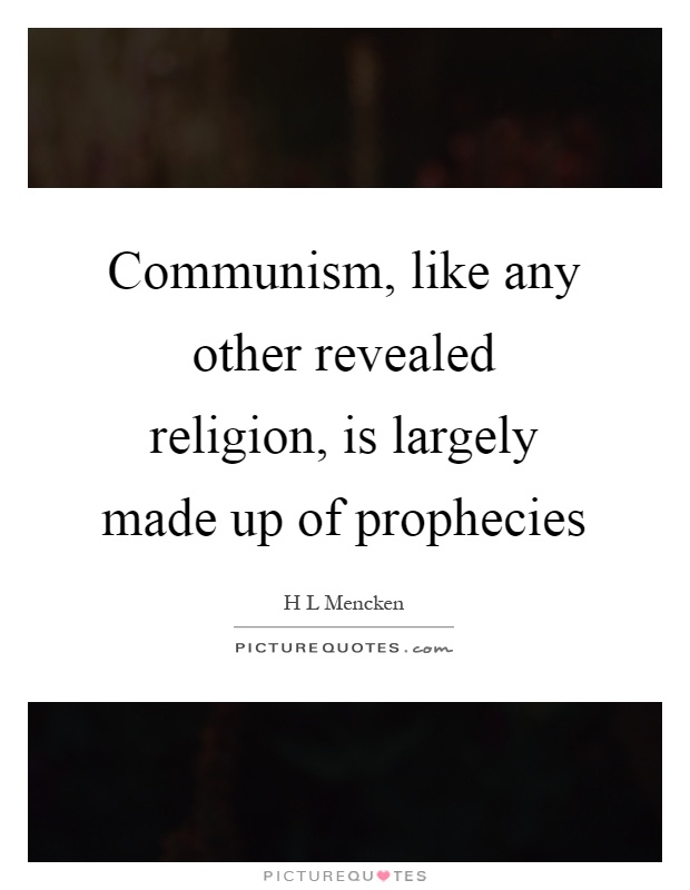 Communism, like any other revealed religion, is largely made up of prophecies Picture Quote #1