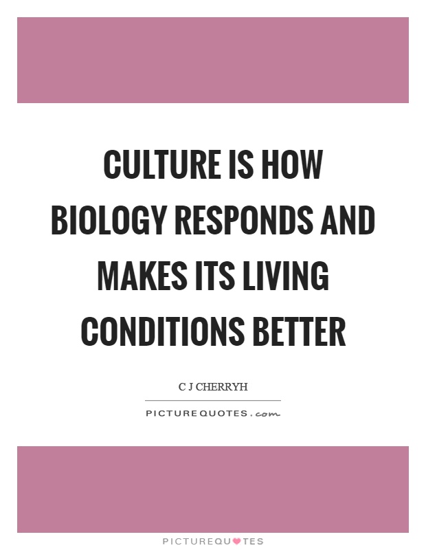 Culture is how biology responds and makes its living conditions better Picture Quote #1