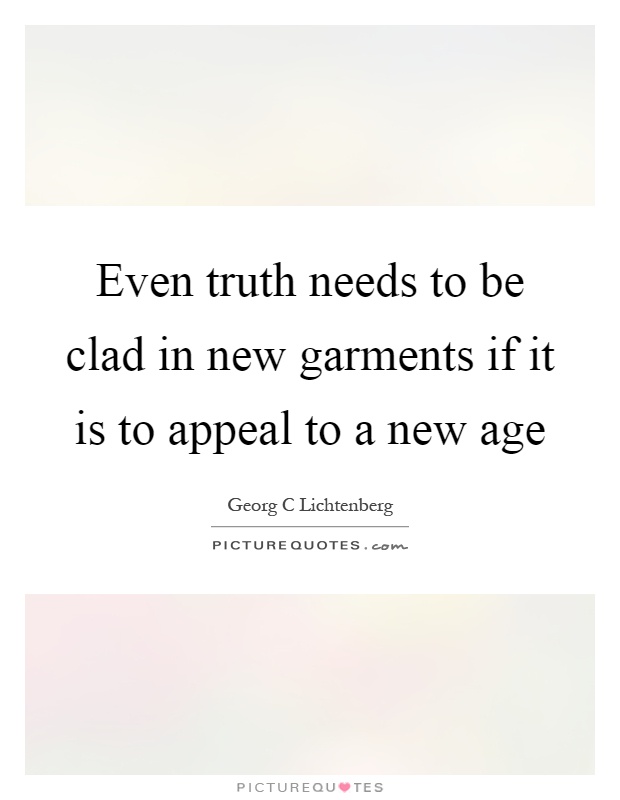Even truth needs to be clad in new garments if it is to appeal to a new age Picture Quote #1