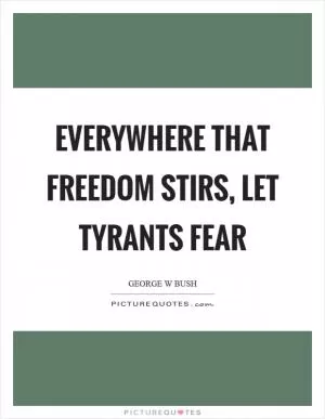 Everywhere that freedom stirs, let tyrants fear Picture Quote #1