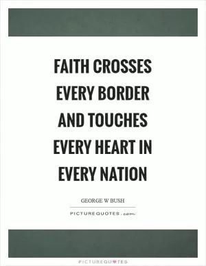 Faith crosses every border and touches every heart in every nation Picture Quote #1