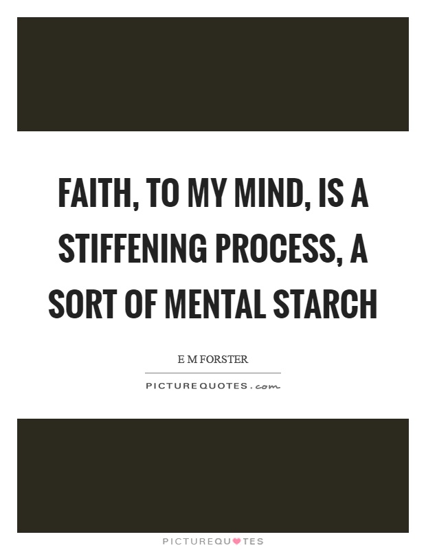 Faith, to my mind, is a stiffening process, a sort of mental starch Picture Quote #1