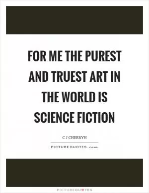 For me the purest and truest art in the world is science fiction Picture Quote #1