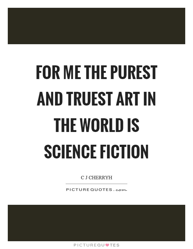 For me the purest and truest art in the world is science fiction Picture Quote #1