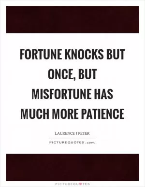 Fortune knocks but once, but misfortune has much more patience Picture Quote #1