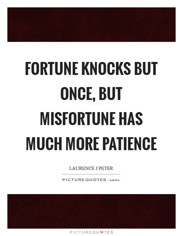Fortune knocks but once, but misfortune has much more patience Picture Quote #1