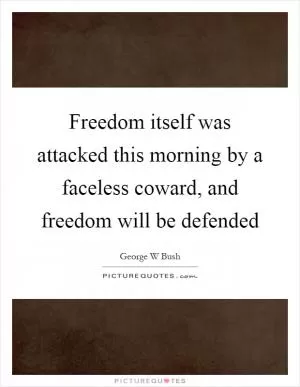 Freedom itself was attacked this morning by a faceless coward, and freedom will be defended Picture Quote #1