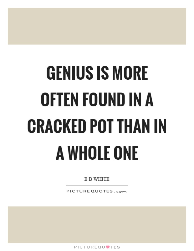 Genius is more often found in a cracked pot than in a whole one Picture Quote #1