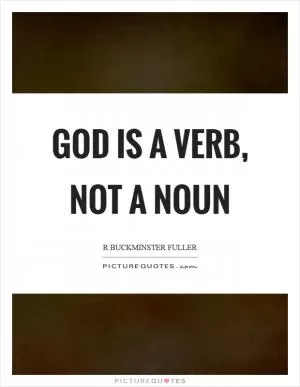 God is a verb, not a noun Picture Quote #1