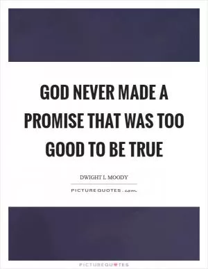 God never made a promise that was too good to be true Picture Quote #1