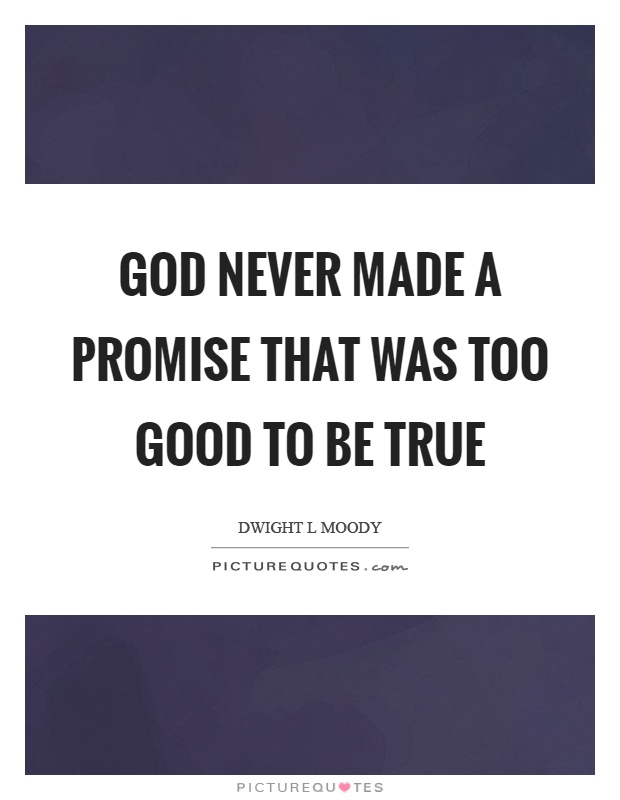 God never made a promise that was too good to be true Picture Quote #1