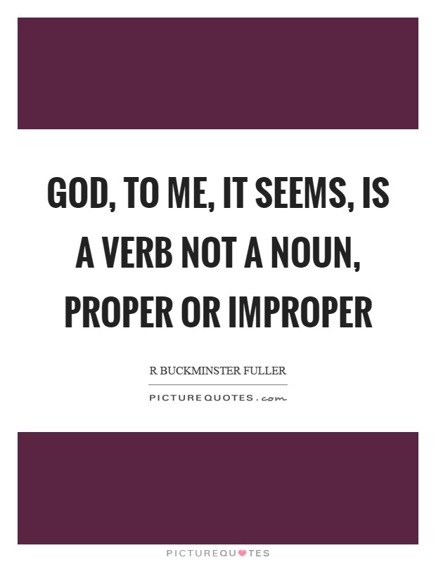 God, to me, it seems, is a verb not a noun, proper or improper Picture Quote #1