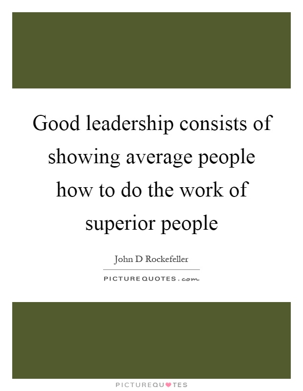 Good leadership consists of showing average people how to do the work of superior people Picture Quote #1