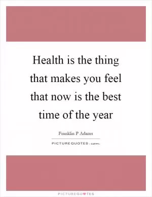 Health is the thing that makes you feel that now is the best time of the year Picture Quote #1