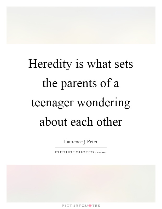 Heredity is what sets the parents of a teenager wondering about each other Picture Quote #1