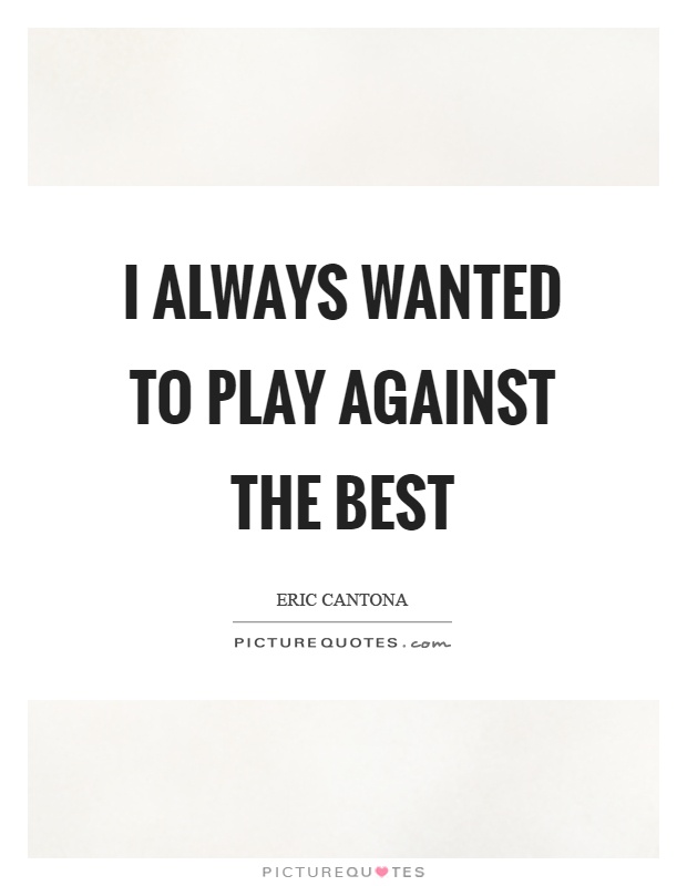 I always wanted to play against the best Picture Quote #1
