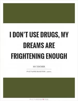 I don’t use drugs, my dreams are frightening enough Picture Quote #1