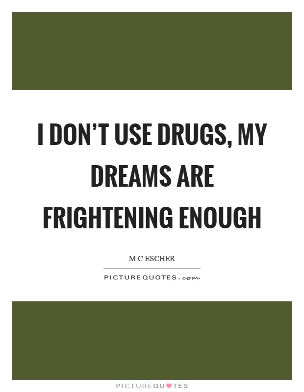 I don't use drugs, my dreams are frightening enough Picture Quote #1