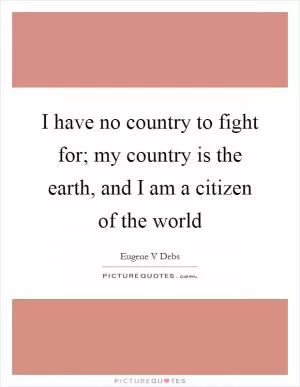 I have no country to fight for; my country is the earth, and I am a citizen of the world Picture Quote #1