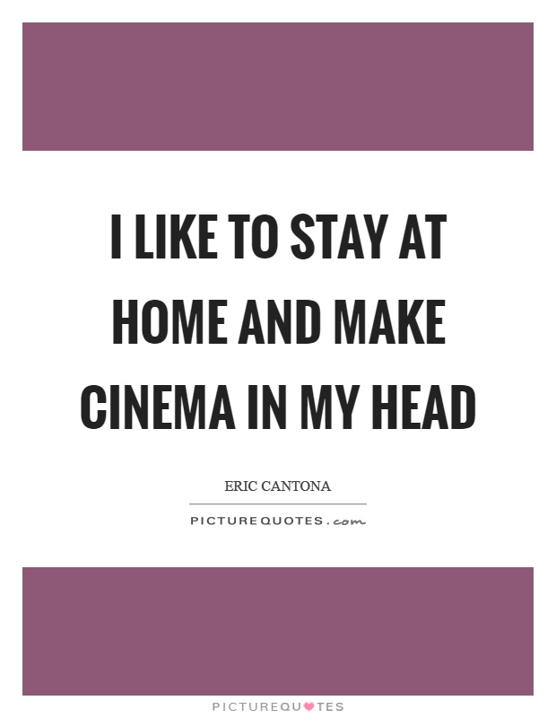 I like to stay at home and make cinema in my head Picture Quote #1