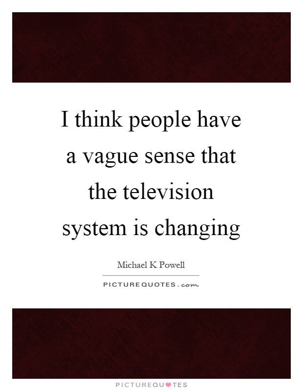 I think people have a vague sense that the television system is changing Picture Quote #1