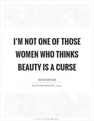 I’m not one of those women who thinks beauty is a curse Picture Quote #1