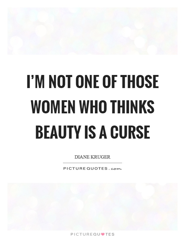 I'm not one of those women who thinks beauty is a curse Picture Quote #1