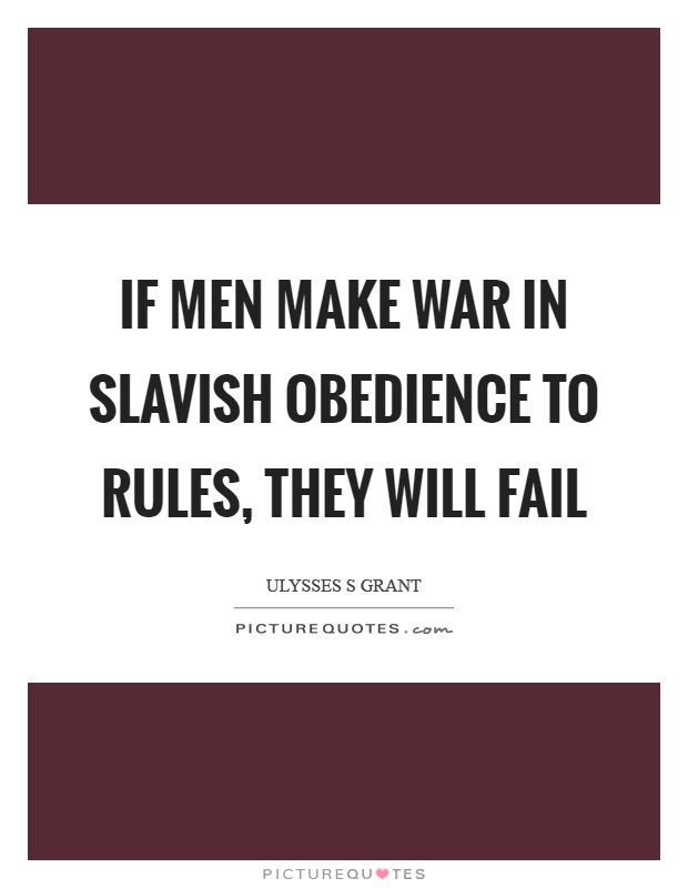 If men make war in slavish obedience to rules, they will fail Picture Quote #1