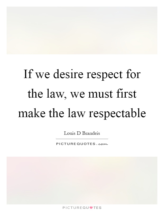 If we desire respect for the law, we must first make the law respectable Picture Quote #1