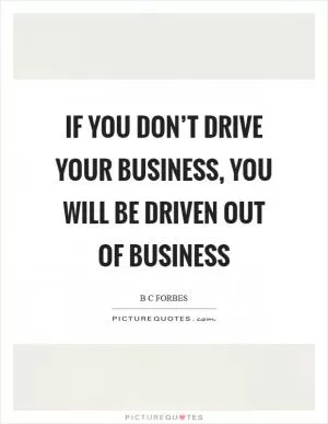 If you don’t drive your business, you will be driven out of business Picture Quote #1