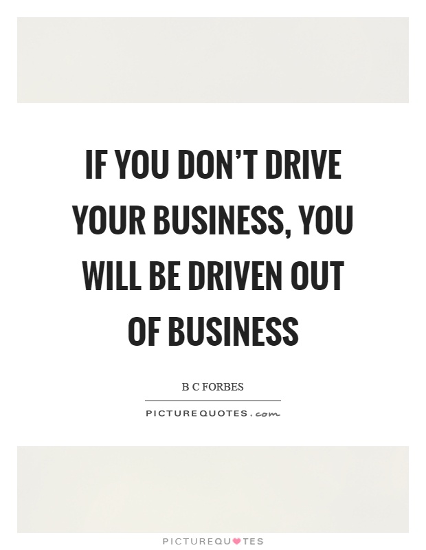 If you don't drive your business, you will be driven out of business Picture Quote #1