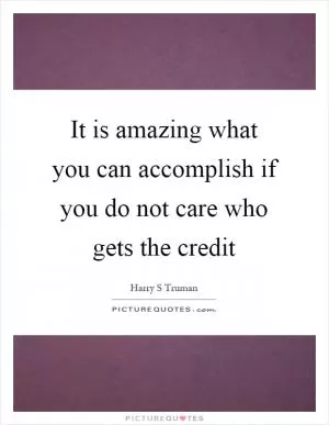It is amazing what you can accomplish if you do not care who gets the credit Picture Quote #1