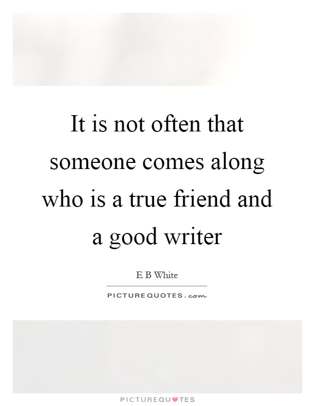 It is not often that someone comes along who is a true friend and a good writer Picture Quote #1