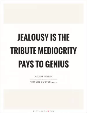 Jealousy is the tribute mediocrity pays to genius Picture Quote #1
