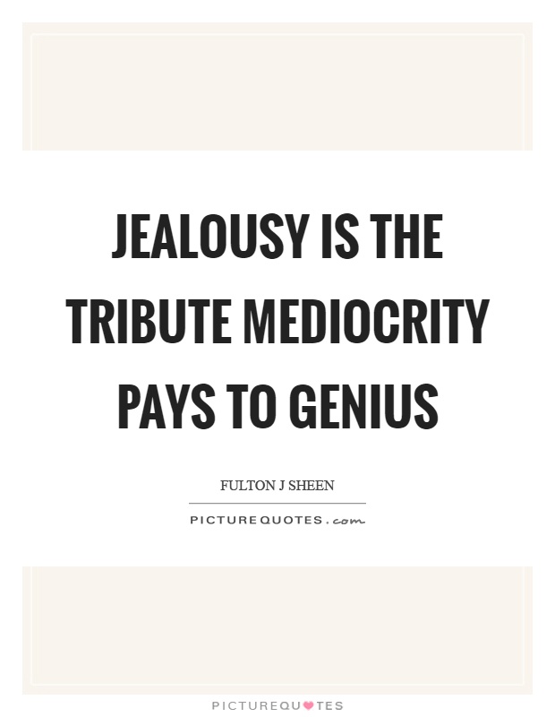 Jealousy is the tribute mediocrity pays to genius Picture Quote #1