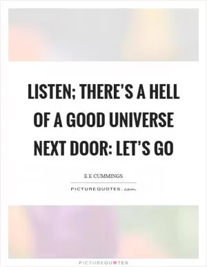 Listen; there’s a hell of a good universe next door: let’s go Picture Quote #1