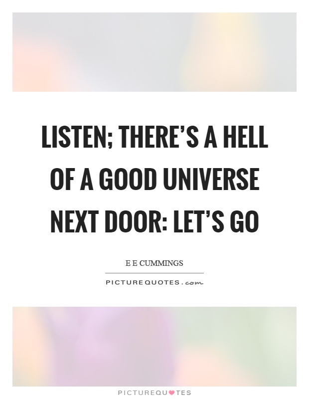 Listen; there's a hell of a good universe next door: let's go Picture Quote #1