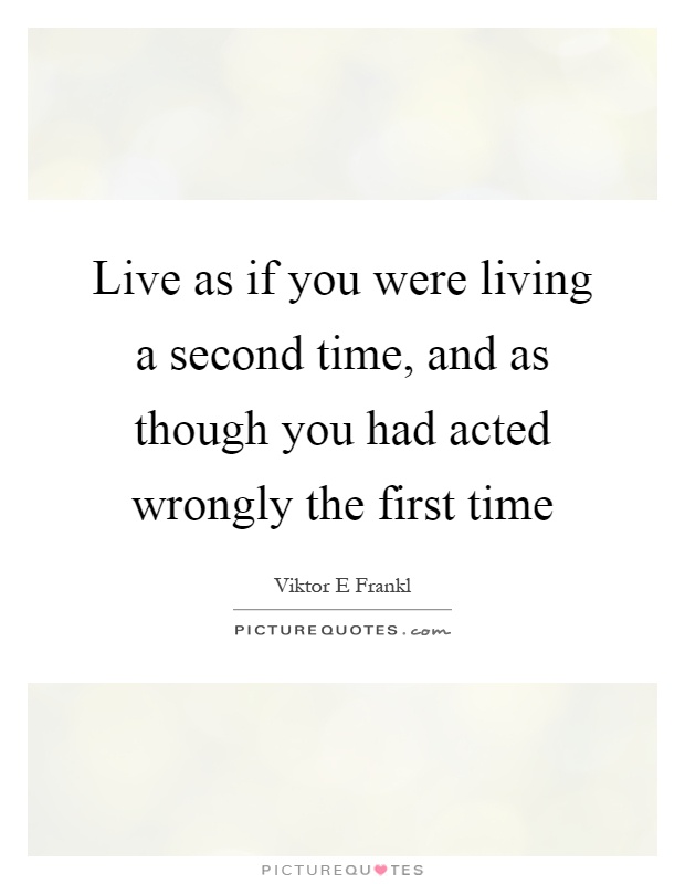 Live as if you were living a second time, and as though you had acted wrongly the first time Picture Quote #1