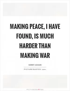 Making peace, I have found, is much harder than making war Picture Quote #1