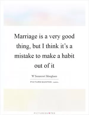 Marriage is a very good thing, but I think it’s a mistake to make a habit out of it Picture Quote #1