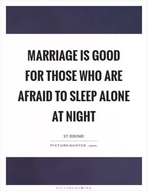 Marriage is good for those who are afraid to sleep alone at night Picture Quote #1