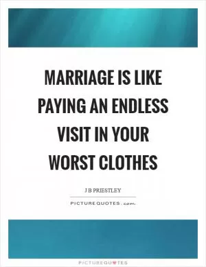 Marriage is like paying an endless visit in your worst clothes Picture Quote #1