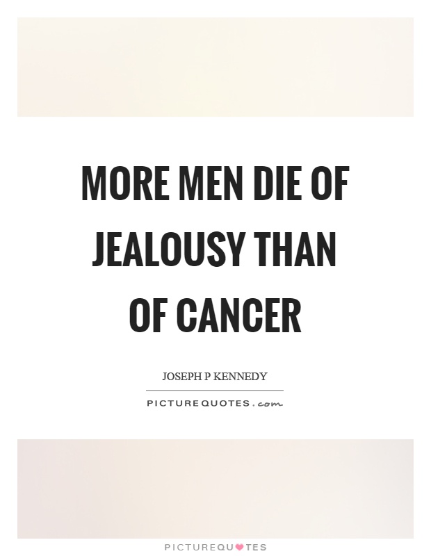 More men die of jealousy than of cancer Picture Quote #1