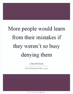 More people would learn from their mistakes if they weren’t so busy denying them Picture Quote #1