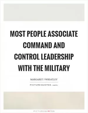 Most people associate command and control leadership with the military Picture Quote #1