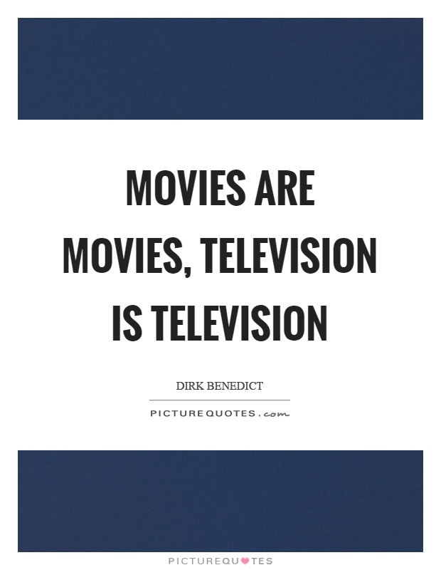Movies are movies, television is television Picture Quote #1