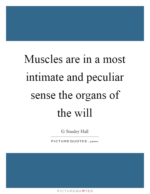 Muscles are in a most intimate and peculiar sense the organs of the will Picture Quote #1