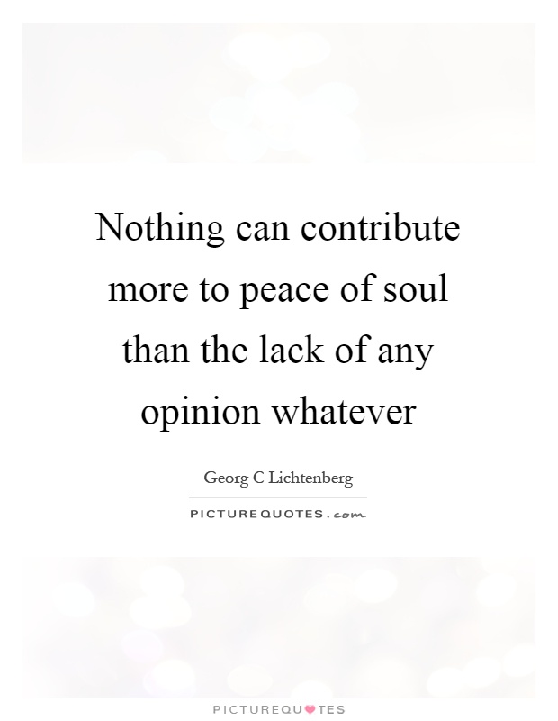 Nothing can contribute more to peace of soul than the lack of any opinion whatever Picture Quote #1
